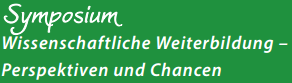 Symposium - Wissenschaftliche Weiterbildung - Perspektiven und Chancen